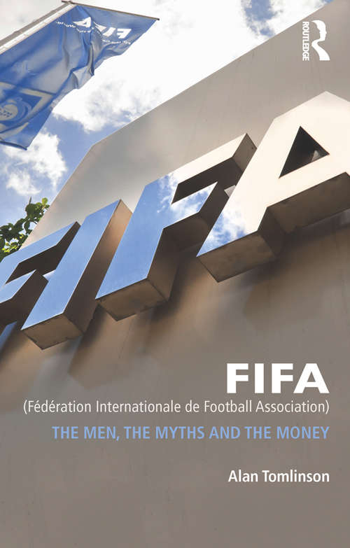 FIFA (Fédération Internationale de Football Association): The Men, the Myths and the Money