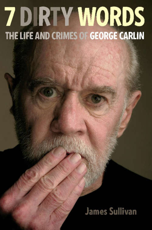 Book cover of Seven Dirty Words: The Life and Crimes of George Carlin