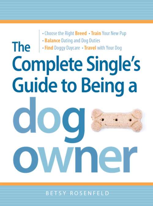 Book cover of The Complete Single's Guide to Being a Dog Owner: Choose the Right Breed, Train Your New Pup, Balance Dating and Dog Duties, Find Doggie Daycare and Travel with Your Dog