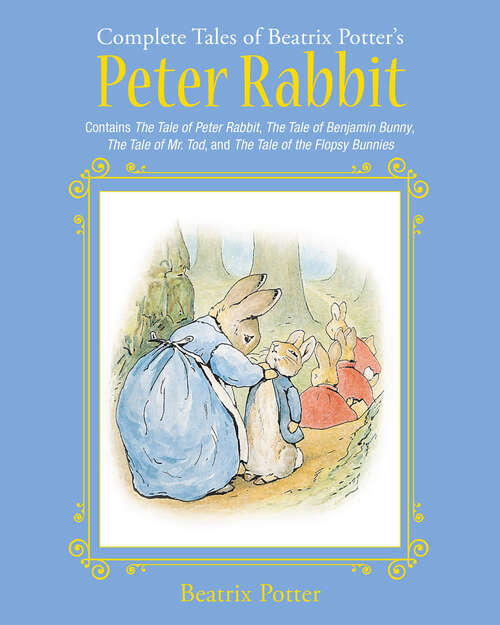 The Complete Tales of Beatrix Potter's Peter Rabbit: Contains The Tale of Peter Rabbit, The Tale of Benjamin Bunny, The Tale of Mr. Tod, and The Tale of the Flopsy Bunnies (Children's Classic Collections)