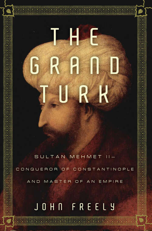 Book cover of The Grand Turk: Sultan Mehmet II-Conqueror of Constantinople and Master of an Empire