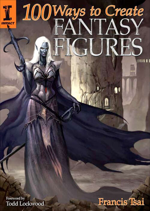 Book cover of 100 Ways to Create Fantasy Figures (Impact)