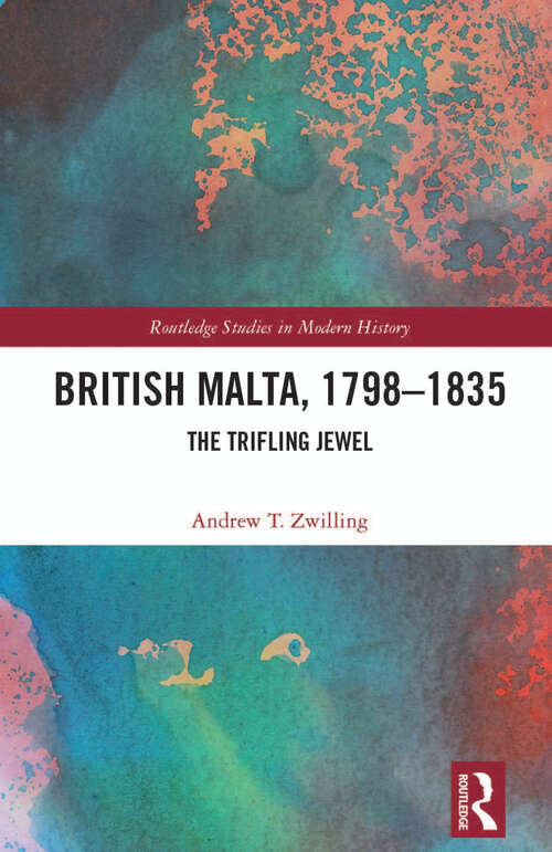 Book cover of British Malta, 1798–1835: The Trifling Jewel (Routledge Studies in Modern History)