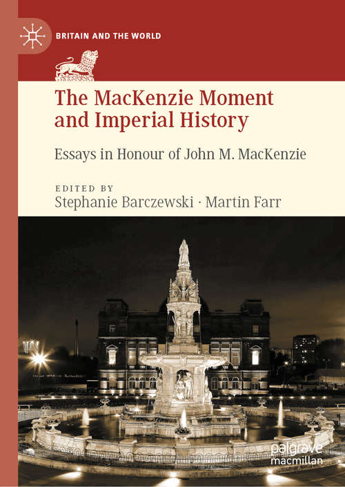 The MacKenzie Moment and Imperial History: Essays in Honour of John M. MacKenzie (Britain and the World)