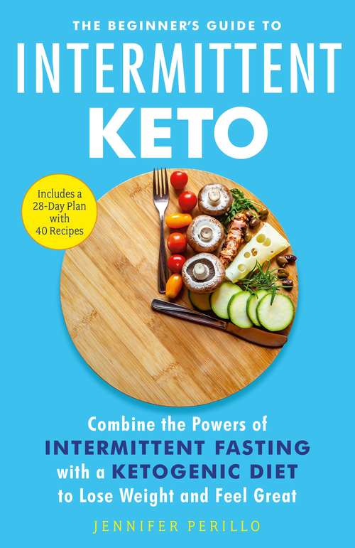 Book cover of The Beginner's Guide to Intermittent Keto: Combine the Powers of Intermittent Fasting with a Ketogenic Diet to Lose Weight and Feel Great