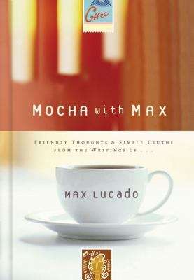 Book cover of Mocha with Max: Friendly Thoughts & Simple Truths from the Writings of Max Lucado