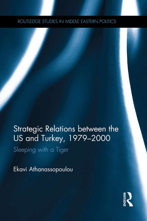 Book cover of Strategic Relations Between the US and Turkey 1979-2000: Sleeping with a Tiger (Routledge Studies in Middle Eastern Politics)