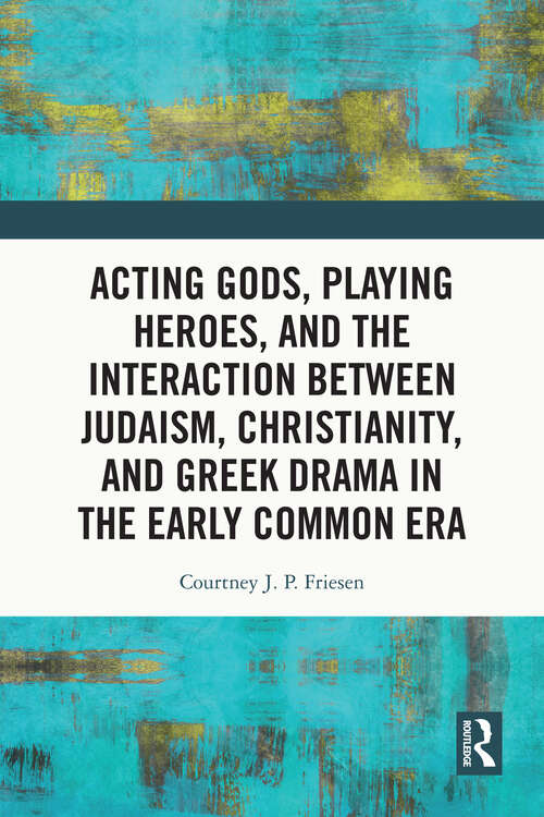 Book cover of Acting Gods, Playing Heroes, and the Interaction between Judaism, Christianity, and Greek Drama in the Early Common Era