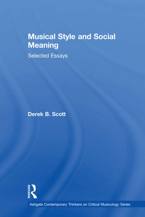 Musical Style and Social Meaning: Selected Essays (Ashgate Contemporary Thinkers On Critical Musicology Ser.)