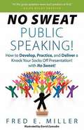 No Sweat Public Speaking!: How to Develop, Practice and Deliver a Knock Your Socks Off Presentation! With No Sweat!