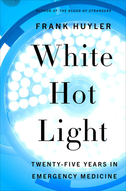 Book cover of White Hot Light: Twenty-Five Years in Emergency Medicine