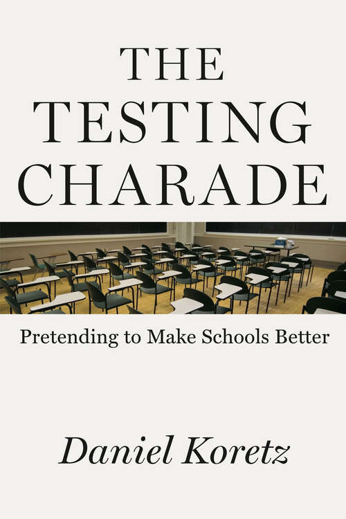 Book cover of The Testing Charade: Pretending to Make Schools Better