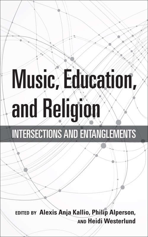 Music, Education, and Religion: Intersections and Entanglements (Counterpoints: Music and Education)