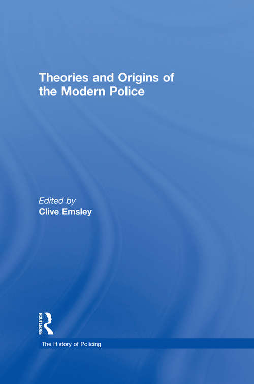 Book cover of Theories and Origins of the Modern Police (The\history Of Policing Ser.)