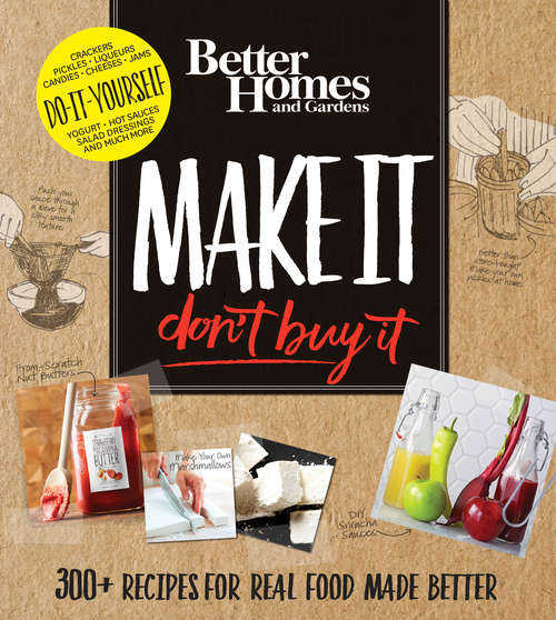 Book cover of Better Homes and Gardens Make It, Don't Buy It: 300+ Recipes for Real Food Made Better