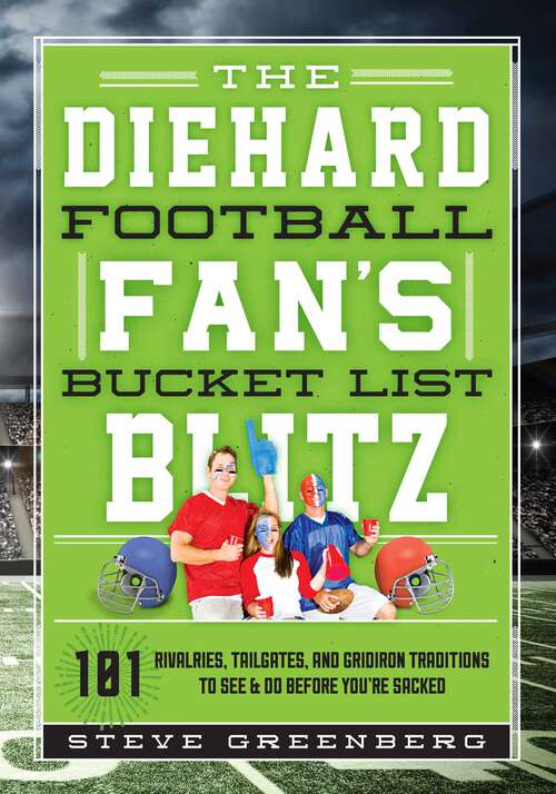 Book cover of The Diehard Football Fan's Bucket List Blitz: 101 Rivalries, Tailgates, and Gridiron Traditions to See & Do Before You're Sacked