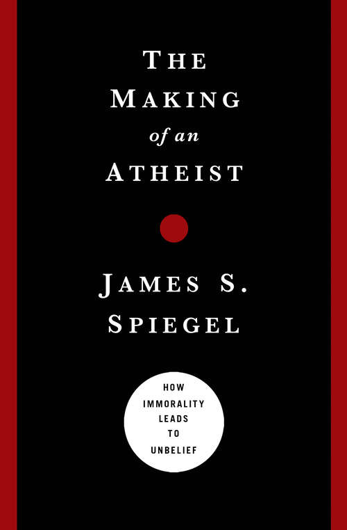 Book cover of The Making of an Atheist: How Immorality Leads to Unbelief (New Edition)
