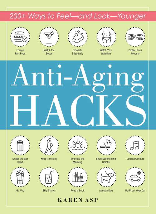 Anti-Aging Hacks: 200+ Ways to Feel--and Look--Younger (Hacks)