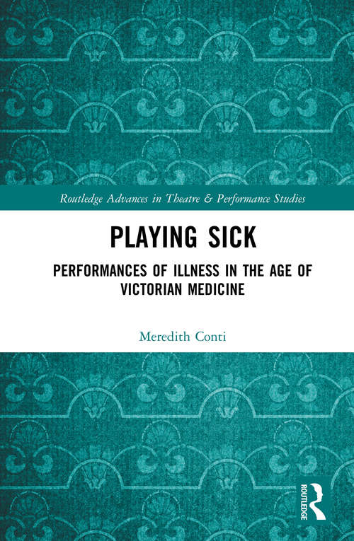 Book cover of Playing Sick: Performances of Illness in the Age of Victorian Medicine (Routledge Advances in Theatre & Performance Studies)