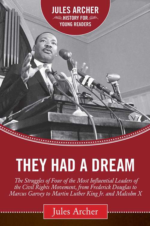 They Had a Dream: The Struggles of Four of the Most Influential Leaders of the Civil Rights Movement, from Frederick Douglass to Marcus Garvey to Martin Luther King Jr. and Malcolm X (Jules Archer History for Young Readers)