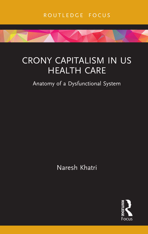 Book cover of Crony Capitalism in US Health Care: Anatomy of a Dysfunctional System (Routledge Focus on Business and Management)