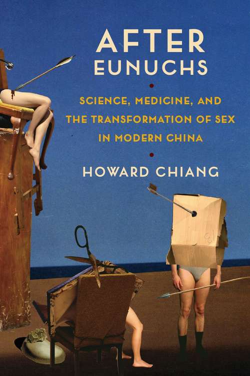 Book cover of After Eunuchs: Science, Medicine, and the Transformation of Sex in Modern China