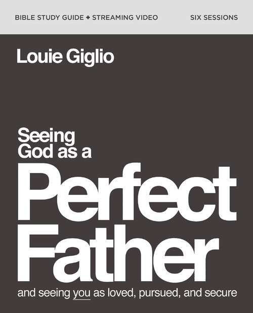 Book cover of Seeing God as a Perfect Father Bible Study Guide plus Streaming Video: and Seeing You as Loved, Pursued, and Secure
