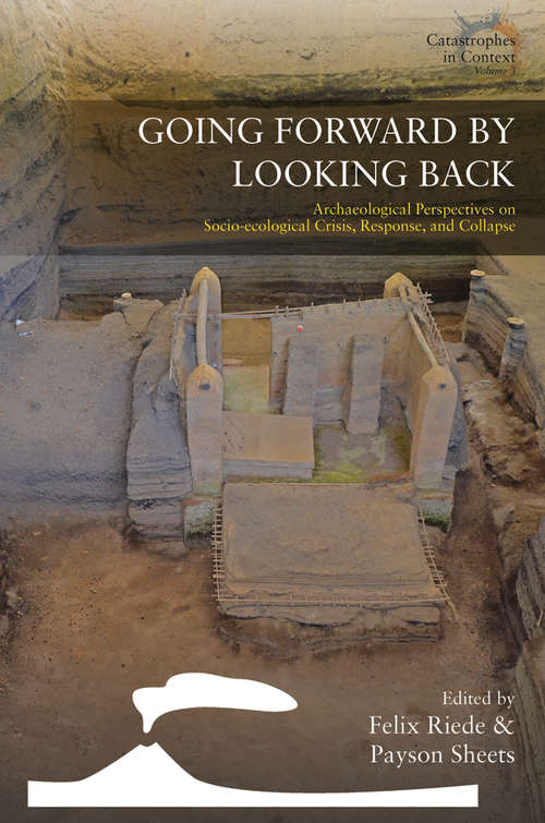Going Forward by Looking Back: Archaeological Perspectives on Socio-Ecological Crisis, Response, and Collapse (Catastrophes in Context #3)