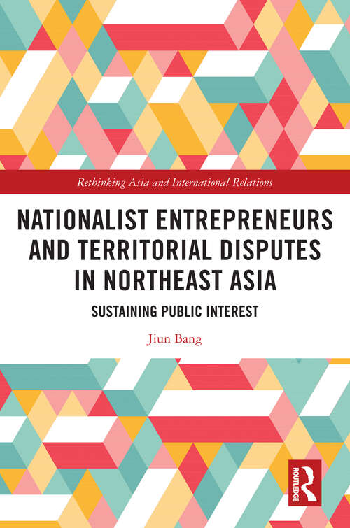 Book cover of Nationalist Entrepreneurs and Territorial Disputes in Northeast Asia: Sustaining Public Interest (1) (Rethinking Asia and International Relations)