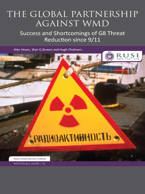 The Global Partnership Against WMD: Success and Shortcomings of G8 Threat Reduction since 9/11 (Whitehall Papers)