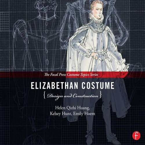 Elizabethan Costume Design and Construction: (The Focal Press Costume Topics Series) (The\focal Press Costume Topics Ser.)