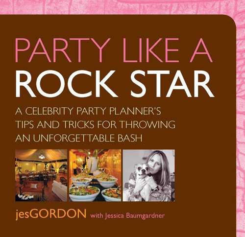Book cover of Party Like a Rock Star: A Celebrity Party Planner's Tips and Tricks for Throwing an Unforgettable Bash (1st Edition)