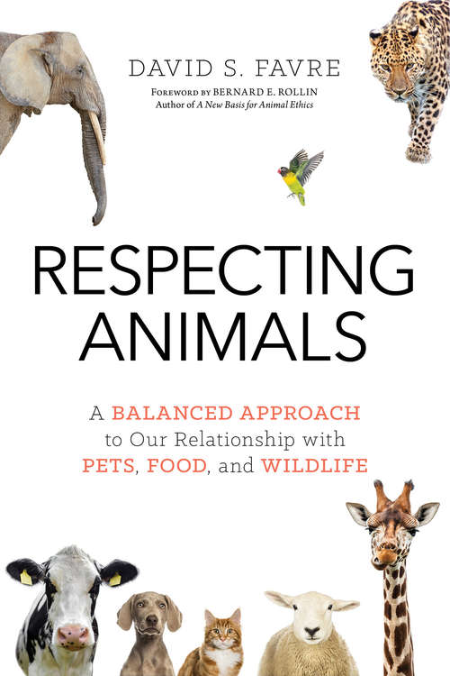 Respecting Animals: A Balanced Approach to Our Relationship with Pets, Food, and Wildlife