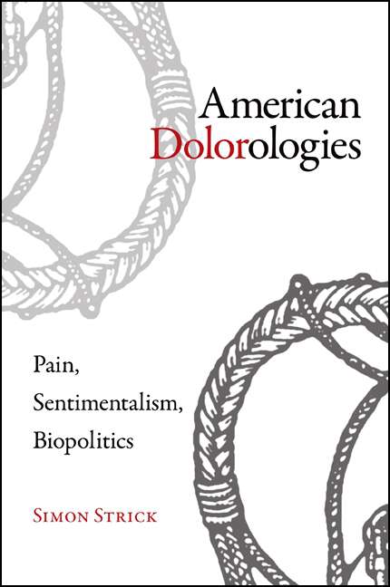 Book cover of American Dolorologies: Pain, Sentimentalism, Biopolitics (SUNY Press Open Access)