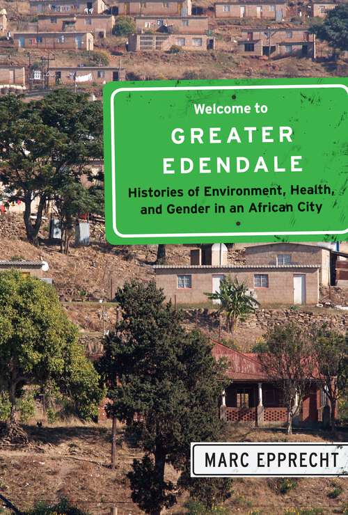 Book cover of Welcome to Greater Edendale: Histories of Environment, Health, and Gender in an African City (McGill-Queen's Studies in Urban Governance #6)