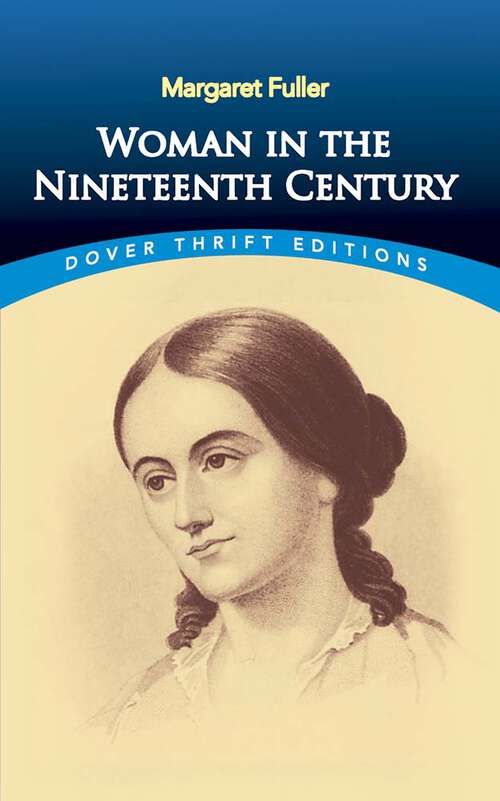 Book cover of Woman in the Nineteenth Century: And Kindred Papers Relating To The Sphere, Condition And Duties, Of Woman (Dover Thrift Editions: Literary Collections)