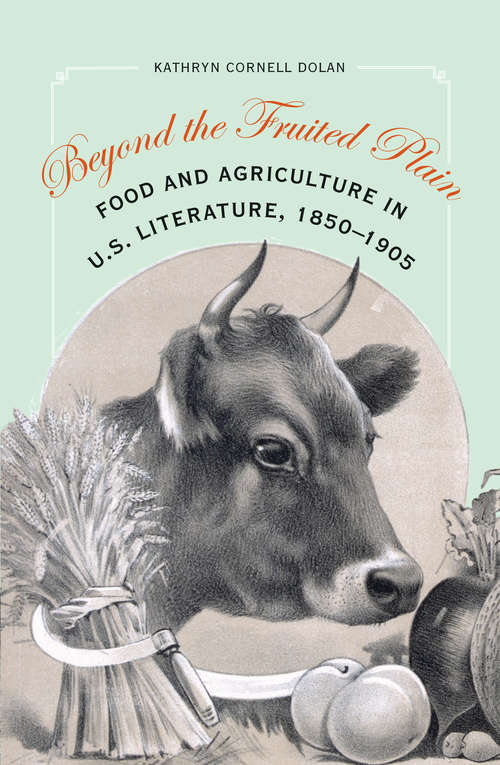 Book cover of Beyond the Fruited Plain: Food and Agriculture in U.S. Literature, 1850-1905