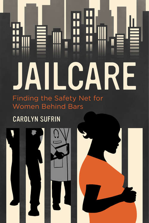 Book cover of Jailcare: Finding the Safety Net for Women behind Bars