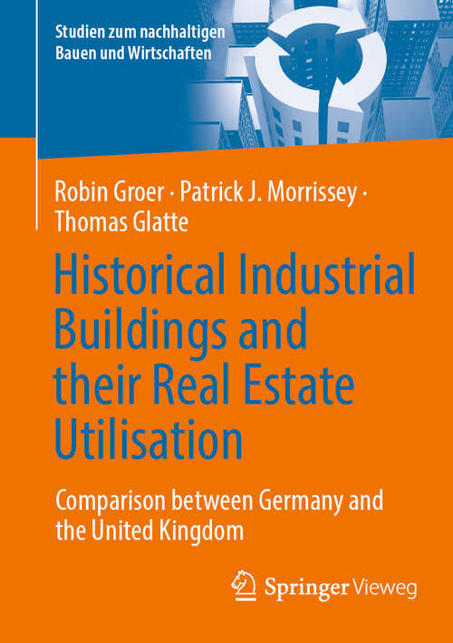 Book cover of Historical Industrial Buildings and their Real Estate Utilisation: Comparison between Germany and the United Kingdom (Studien zum nachhaltigen Bauen und Wirtschaften)