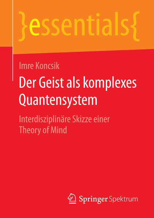 Book cover of Der Geist als komplexes Quantensystem: Interdisziplinäre Skizze einer Theory of Mind (essentials)