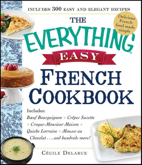 Book cover of The Everything Easy French Cookbook: Includes Boeuf Bourguignon, Crepes Suzette, Croque-Monsieur Maison, Quiche Lorraine, Mousse au Chocolat...and Hundreds More!