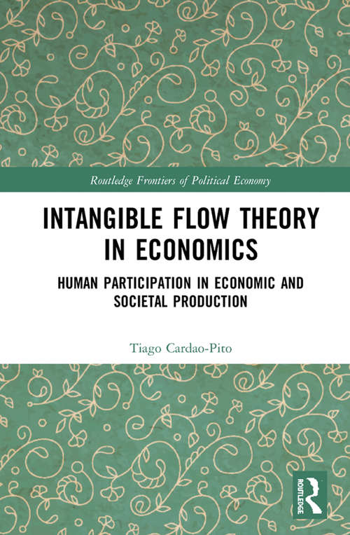 Book cover of Intangible Flow Theory in Economics: Human Participation in Economic and Societal Production (Routledge Frontiers of Political Economy)
