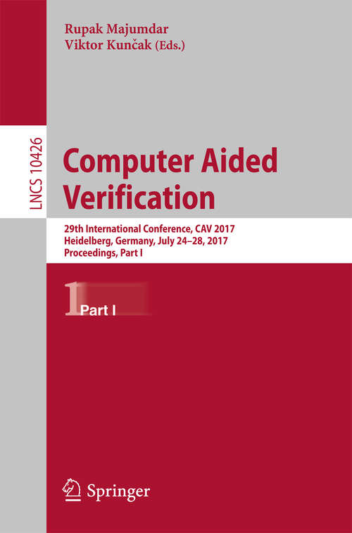 Book cover of Computer Aided Verification: 29th International Conference, CAV 2017, Heidelberg, Germany, July 24-28, 2017, Proceedings, Part I (Lecture Notes in Computer Science #10426)
