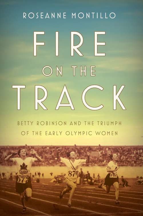 Book cover of Fire on the Track: Betty Robinson and the Triumph of the Early Olympic Women
