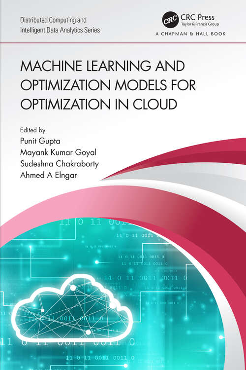 Machine Learning and Optimization Models for Optimization in Cloud (Chapman & Hall/Distributed Computing and Intelligent Data Analytics Series)