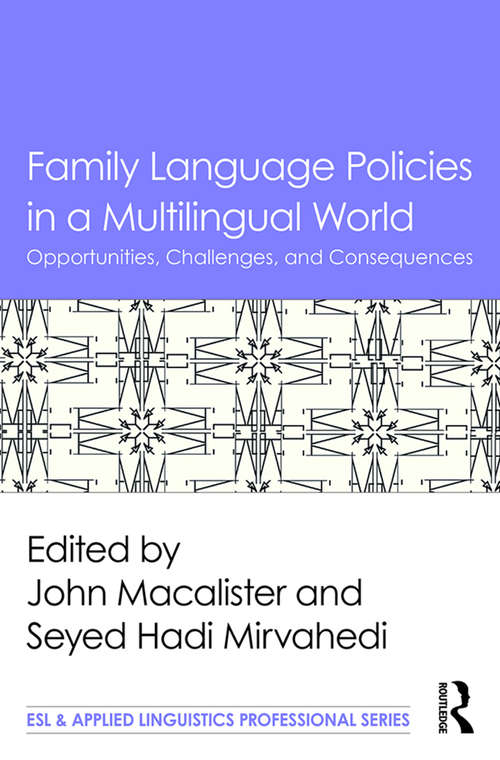 Family Language Policies in a Multilingual World: Opportunities, Challenges, and Consequences (ESL & Applied Linguistics Professional Series)