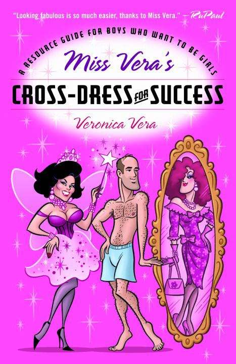 Book cover of Miss Vera's Cross-Dress for Success: A Resource Guide for Boys Who Want to Be Girls