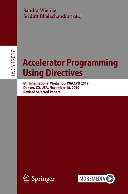 Book cover of Accelerator Programming Using Directives: 6th International Workshop, WACCPD 2019, Denver, CO, USA, November 18, 2019, Revised Selected Papers (1st ed. 2020) (Lecture Notes in Computer Science #12017)