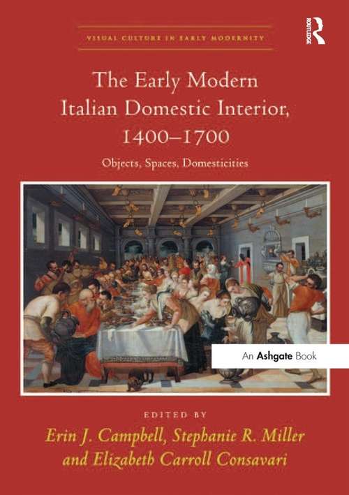 The Early Modern Italian Domestic Interior, 1400–1700: Objects, Spaces, Domesticities (Visual Culture in Early Modernity)