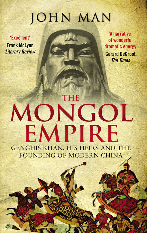 Book cover of The Mongol Empire: Genghis Khan, his heirs and the founding of modern China